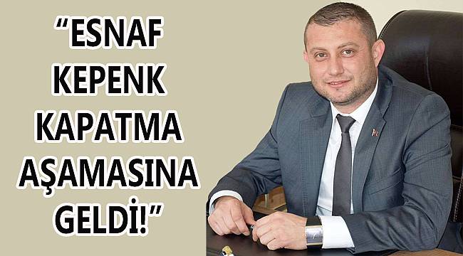 Başkan Turna, “Esnaf Kepenk Kapatma Aşamasına Geldi!”