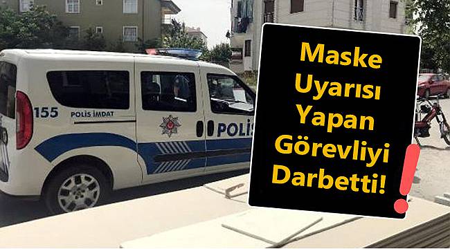 Maske Uyarısı Yapan Görevliyi Darbetti!