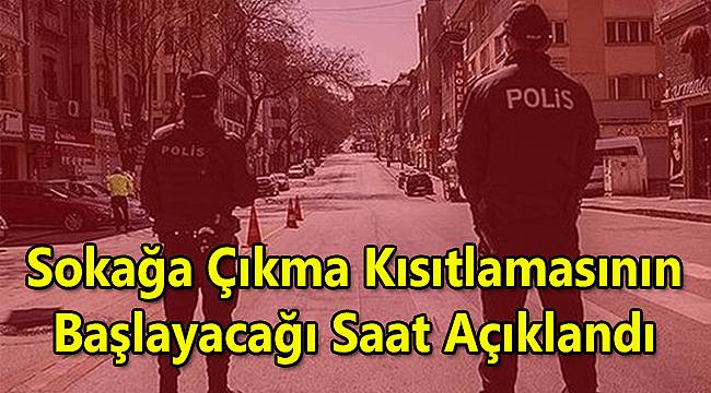 Sokağa Çıkma Kısıtlamasının Başlayacağı Saat Açıklandı