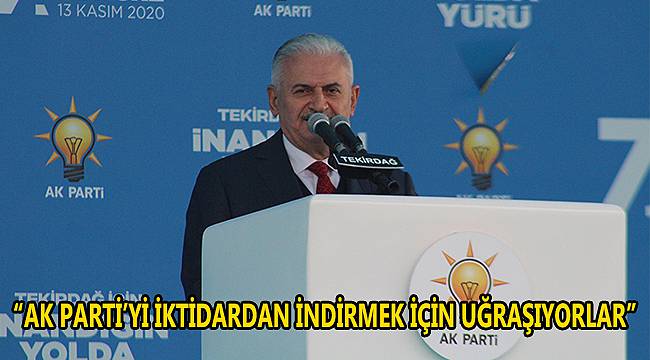 Yıldırım, "AK Parti'yi İktidardan İndirmek İçin Uğraşıyorlar"