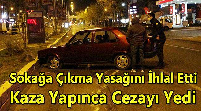 Sokağa Çıkma Yasağını İhlal Etti Kaza Yapınca Cezayı Yedi