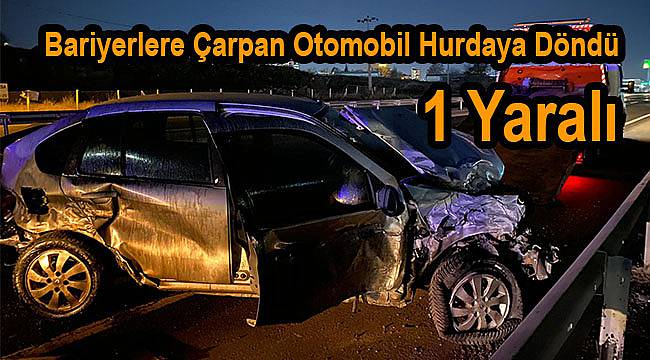 Bariyerlere Çarpan Otomobil Hurdaya Döndü, 1 Yaralı