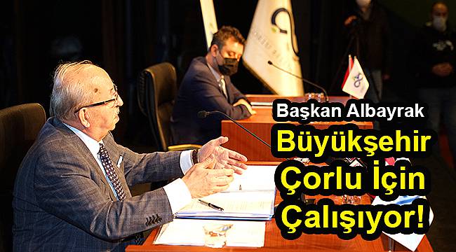 Başkan Albayrak, "Büyükşehir, Çorlu İçin Çalışıyor!"