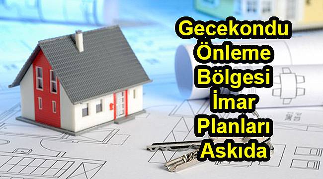 Gecekondu Önleme Bölgesi İmar Planları Askıda