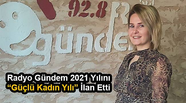 Radyo Gündem 2021 Yılını "Güçlü Kadın Yılı" İlan Etti