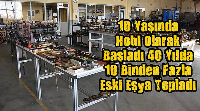 10 Yaşında Hobi Olarak Başladı 40 Yılda 10 Binden Fazla Eski Eşya Topladı