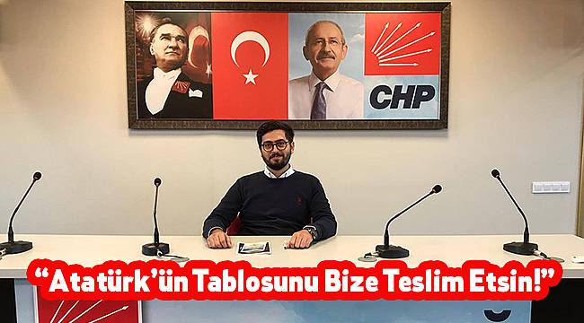 "Atatürk'ün Tablosunu Bize Teslim Etsin!"