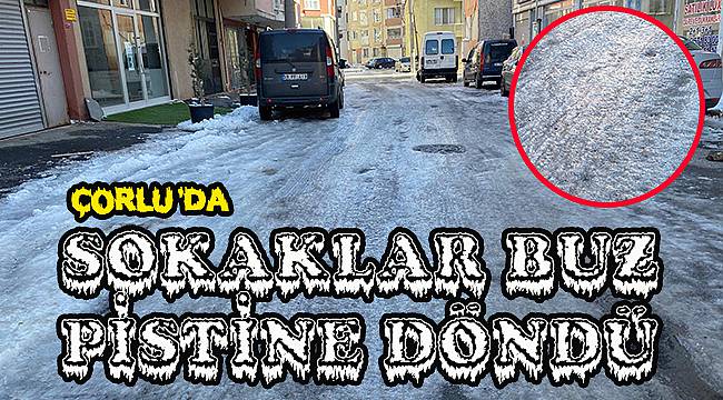 Çorlu’da Sokaklar Buz Pistine Döndü
