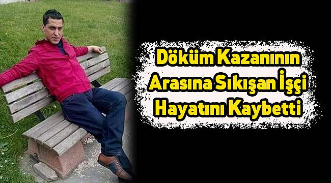 Döküm Kazanının Arasına Sıkışan İşçi Hayatını Kaybetti