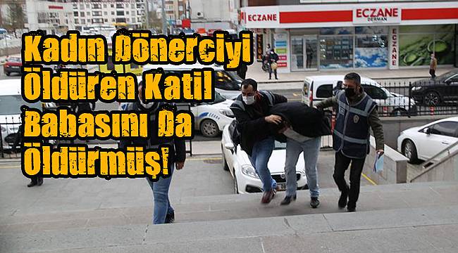 Kadın Dönerciyi Öldüren Katil Babasını Da Öldürmüş!