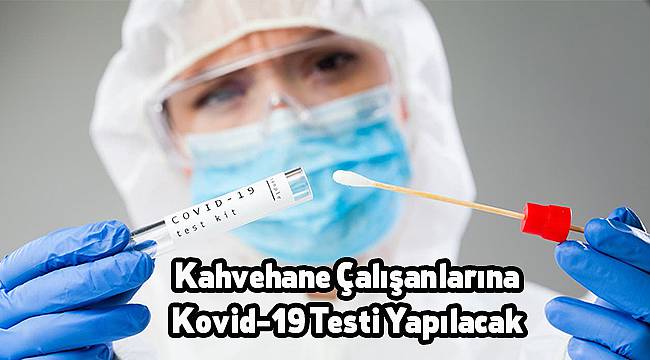 Kahvehane Çalışanlarına Kovid-19 Testi Yapılacak