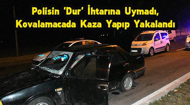 Polisin 'Dur' İhtarına Uymadı, Kovalamacada Kaza Yapıp Yakalandı