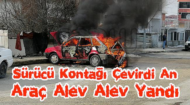 Sürücü Kontağı Çevirdi An Araç Alev Alev Yandı