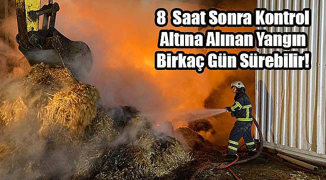 8  Saat Sonra Kontrol Altına Alınan Yangın Birkaç Gün Sürebilir!
