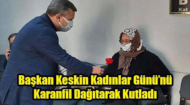 Başkan Keskin Kadınlar Günü’nü Karanfil Dağıtarak Kutladı