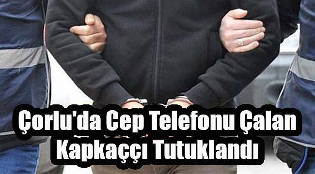 Çorlu'da Cep Telefonu Çalan Kapkaççı Tutuklandı