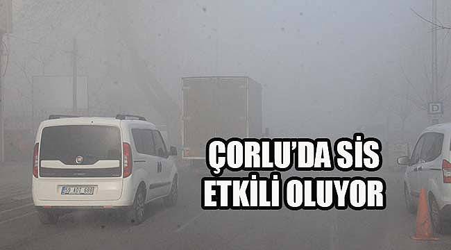 Çorlu'da Sis Etkili Oluyor