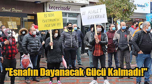 "Esnafın Dayanacak Gücü Kalmadı!"