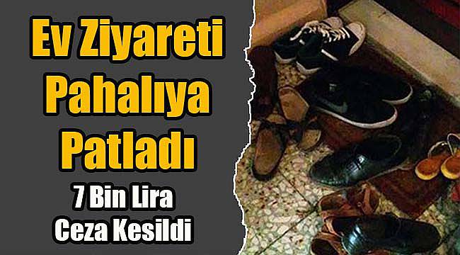 Ev Ziyareti Pahalıya Patladı, 7 Bin Lira Ceza Kesildi!