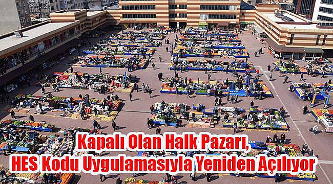 Kapalı Olan Halk Pazarı, HES Kodu Uygulamasıyla Yeniden Açılıyor