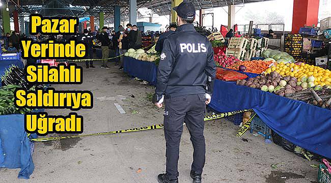 Pazar Yerinde Silahlı Saldırıya Uğradı