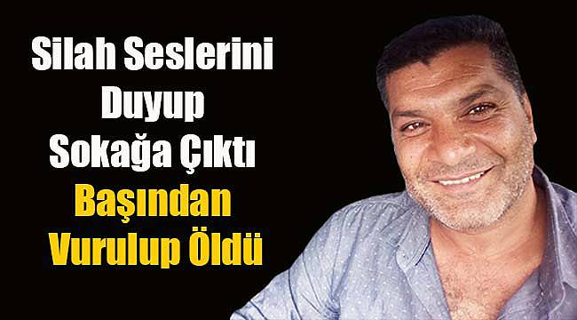 Silah Seslerini Duyup Sokağa Çıktı Başından Vurulup Öldü