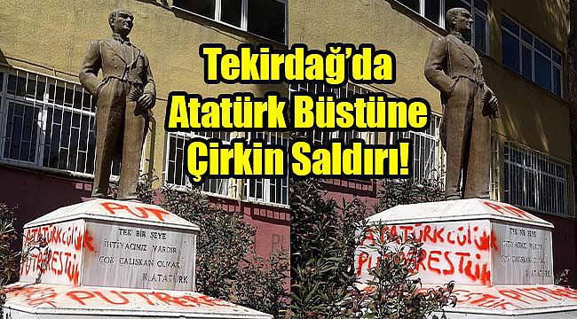Tekirdağ'da Atatürk Büstüne Çirkin Saldırı!