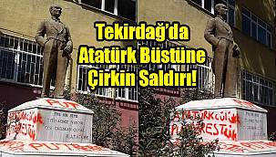Tekirdağ'da Atatürk Büstüne Çirkin Saldırı!