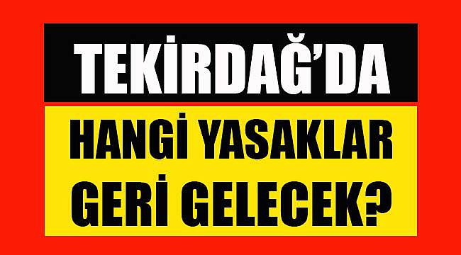 Tekirdağ’da Hangi Yasaklar Geri Gelecek?