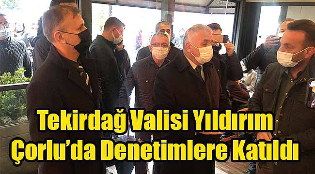 Tekirdağ Valisi Yıldırım, "Her Gün Denetim Olacak!"