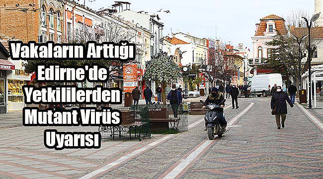 Vakaların Arttığı Edirne'de Yetkililerden Mutant Virüs Uyarısı