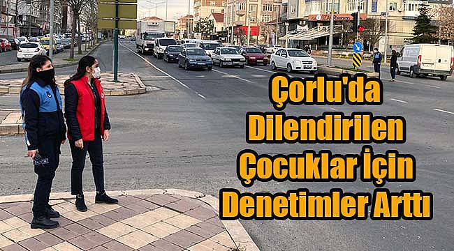 Çorlu'da Dilendirilen Çocuklar İçin Denetimler Arttı