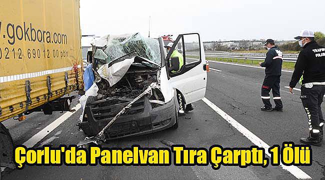 Çorlu'da Panelvan Tıra Çarptı, 1 Ölü