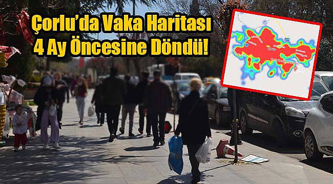 Çorlu’da Vaka Haritası 4 Ay Öncesine Döndü!