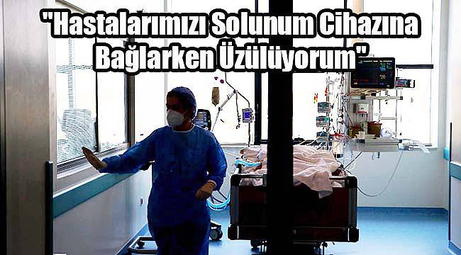 "En Çok Hastalarımızı Solunum Cihazına Bağlarken Üzülüyorum"