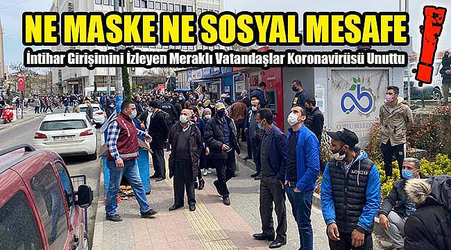 İntihar Girişimini İzleyen Meraklı Vatandaşlar Koronavirüsü Unuttu!