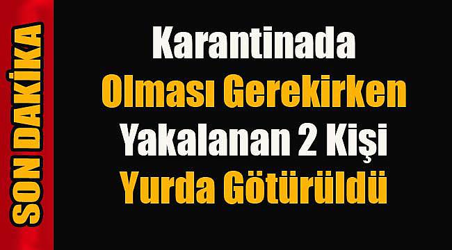 Karantinada Olması Gereken 2 Kişi Yakalandı