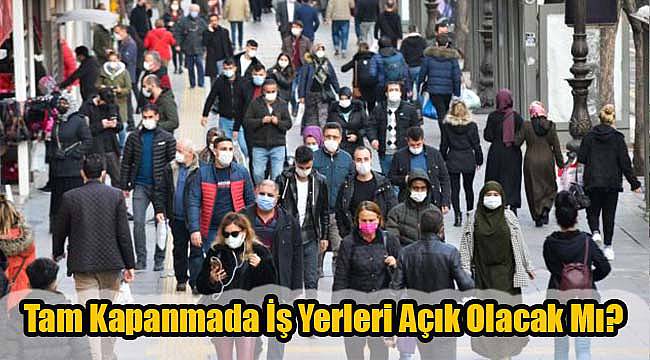 Tam Kapanmada İş Yerleri Açık Olacak Mı?
