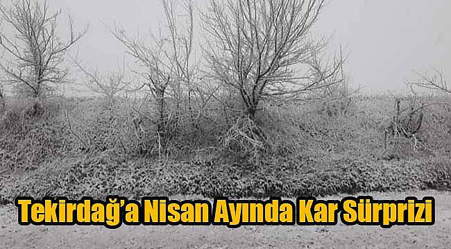 Tekirdağ’a Nisan Ayında Kar Sürprizi