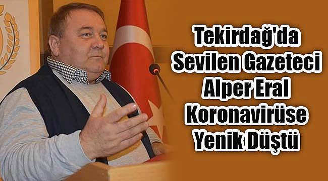 Tekirdağ'da Sevilen Gazeteci Koronavirüse Yenik Düştü