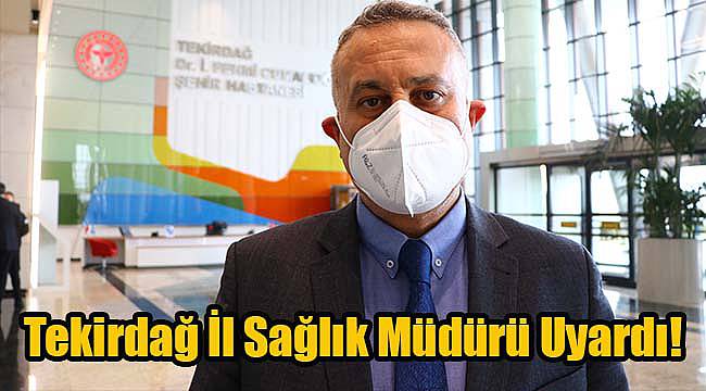 Tekirdağ İl Sağlık Müdürü Uyardı!
