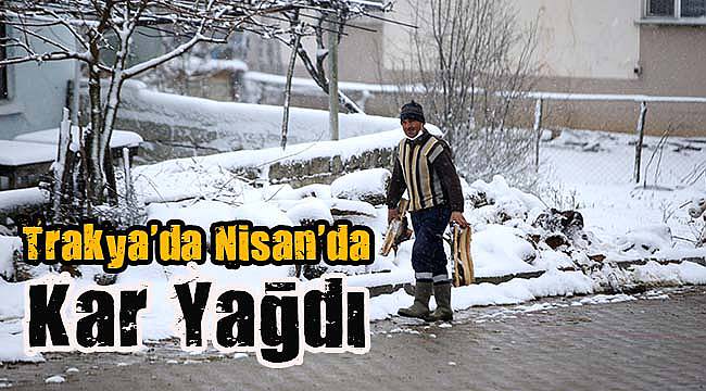 Trakya'da Nisan'da Kar Yağdı
