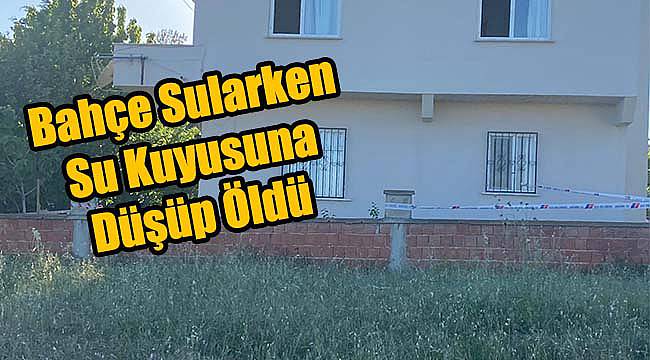 Bahçe Sularken Su Kuyusuna Düşüp Öldü