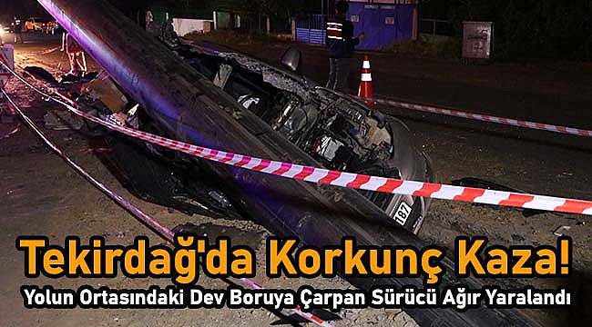 Yolun Ortasındaki Dev Boruya Çarpan Sürücü Ağır Yaralandı