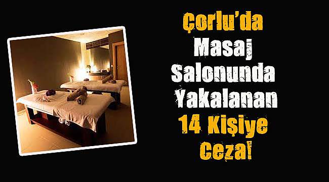 Çorlu'da Masaj Salonunda Yakalanan 14 Kişiye Ceza!