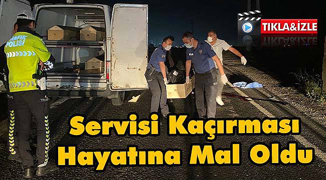 Servisi Kaçırması Hayatına Mal Oldu