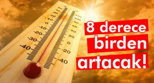 Sıcaklıklar 8 Derece Birden Artacak!