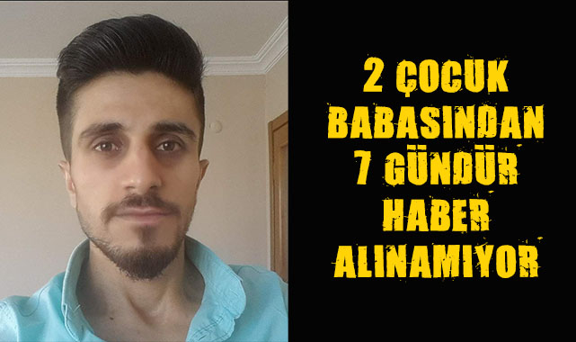 2 Çocuk Babasından 7 Gündür Haber Alınamıyor!