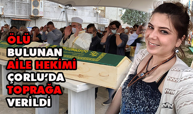 Ölü Bulunan Aile Hekimi Çorlu'da Toprağa Verildi