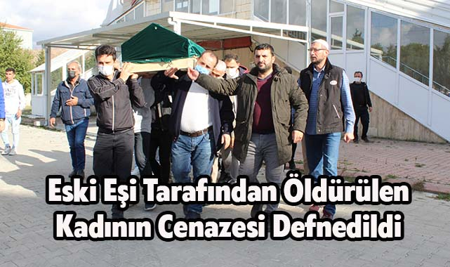 Eski Eşi Tarafından Öldürülen Kadının Cenazesi Defnedildi